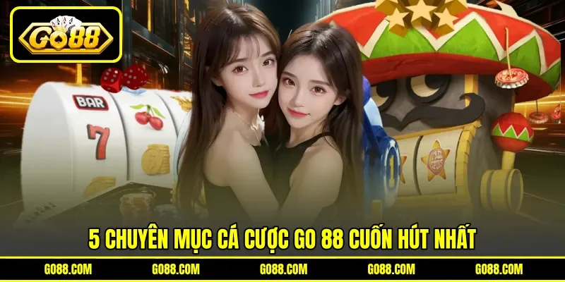5 chuyên mục cá cược GO 88 cuốn hút nhất