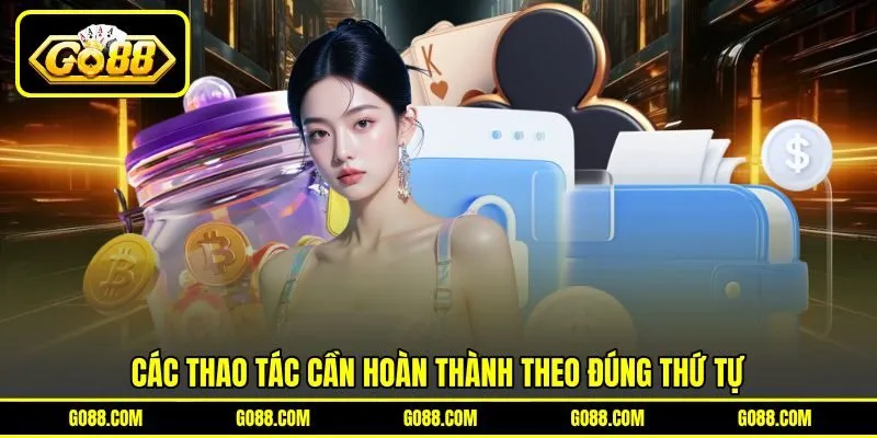 Các thao tác cần hoàn thành theo đúng thứ tự Các thao tác cần hoàn thành theo đúng thứ tự