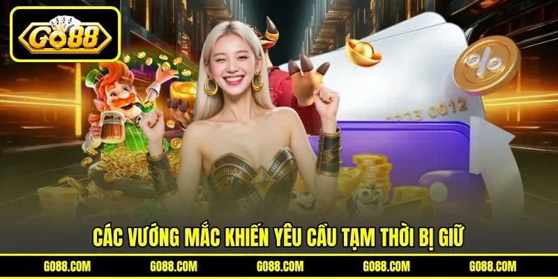 Các vướng mắc khiến yêu cầu tạm thời bị giữ Các vướng mắc khiến yêu cầu tạm thời bị giữ