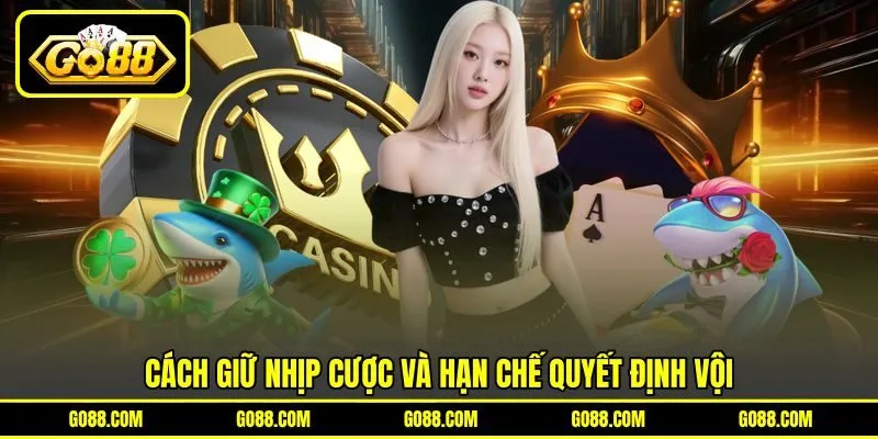 Cách giữ nhịp cược và hạn chế quyết định vội