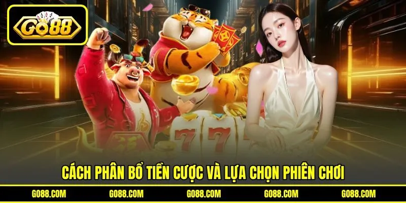 Cách phân bổ tiền cược và lựa chọn phiên chơi