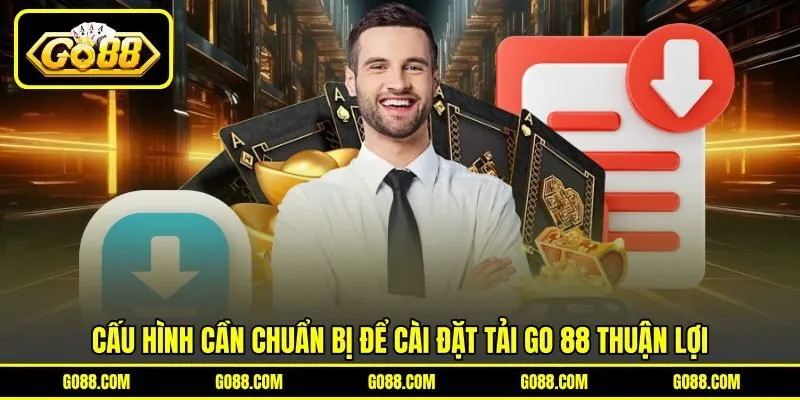 Cấu hình cần chuẩn bị để cài đặt tải GO 88 thuận lợi