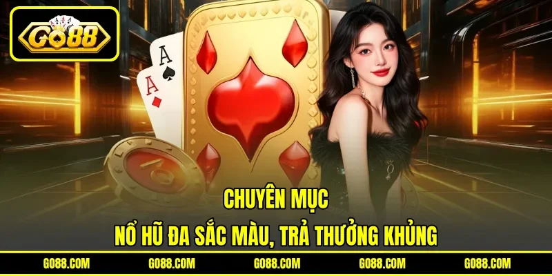 Chuyên mục nổ hũ đa sắc màu, trả thưởng khủng