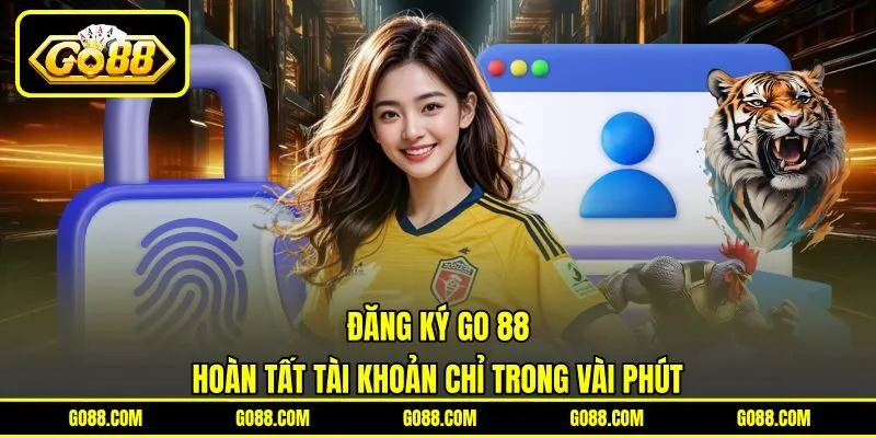 Đăng Ký GO 88 - Hoàn Tất Tài Khoản Chỉ Trong Vài Phút