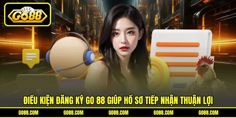 Điều kiện đăng ký GO 88 giúp hồ sơ tiếp nhận thuận lợi Điều kiện đăng ký GO 88 giúp hồ sơ tiếp nhận thuận lợi