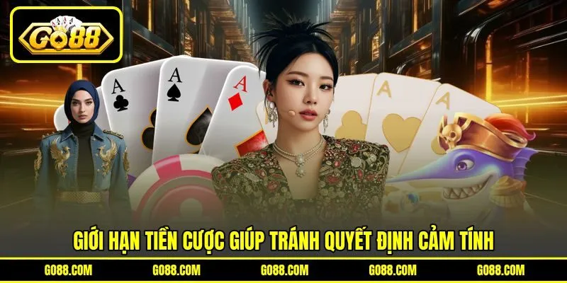 Giới hạn tiền cược giúp tránh quyết định cảm tính