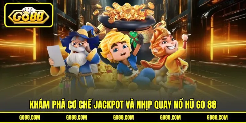 Khám phá cơ chế Jackpot và nhịp quay nổ hũ GO 88