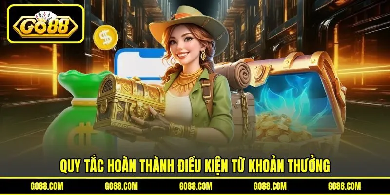Quy tắc hoàn thành điều kiện từ khoản thưởng Quy tắc hoàn thành điều kiện từ khoản thưởng