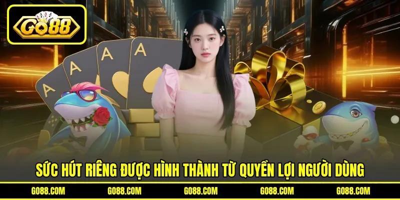 Sức hút riêng được hình thành từ quyền lợi người dùng