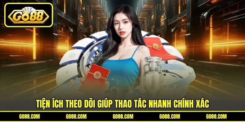 Tiện ích theo dõi giúp thao tác nhanh chính xác